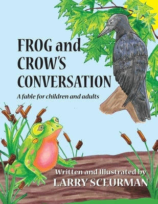 Frog and Crow's Conversation: A Fable for Children and Adults about Decision Making by Sceurman, Larry