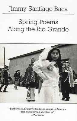 Spring Poems Along the Rio Grande by Baca, Jimmy Santiago