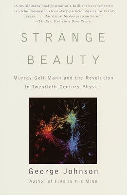 Strange Beauty: Murray Gell-Mann and the Revolution in Twentieth-Century Physics by Johnson, George