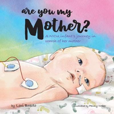 Are You My Mother?: A NICU infant's journey in search of her mother by Brecto, Lori