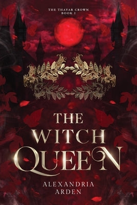 The Witch Queen: The Thayar Crown: Book 1 by Arden, Alexandria
