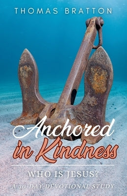 Anchored in Kindness: Who is Jesus? by Bratton, Thomas