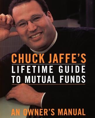 Chuck Jaffe's Lifetime Guide to Mutual Funds by Jaffe, Charles A.