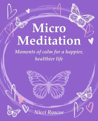 Micro Meditation: Moments of Calm for a Happier, Healthier Life by Roscoe, Nicci