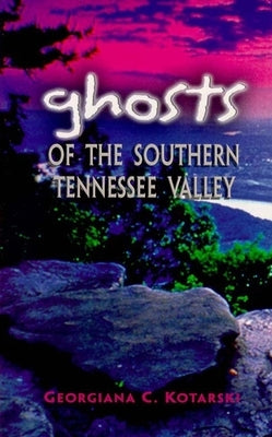 Ghosts of the Southern Tennessee Valley by Kotarski, Georgiana