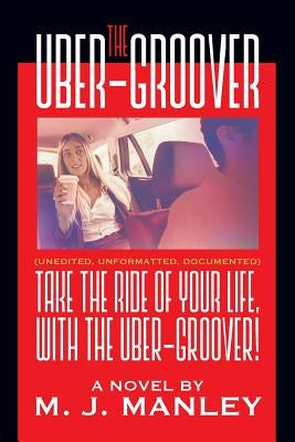Take the Ride of Your Life, with The Uber-Groover! by Manley, M. J.