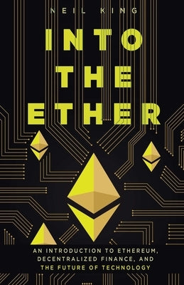 Into the Ether: A Beginner's Q&A Guide to Ethereum by King, Neil