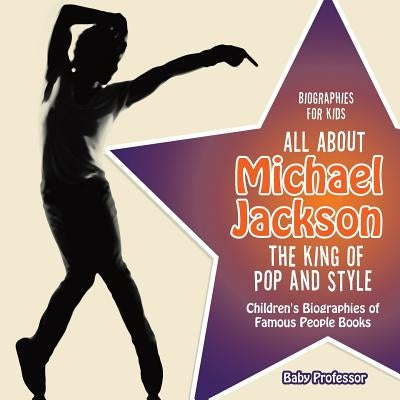 Biographies for Kids - All about Michael Jackson The King of Pop and Style - Children's Biographies of Famous People Books by Baby Professor