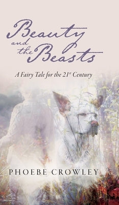 Beauty and the Beasts: A Fairy Tale for the 21st Century by Crowley, Phoebe