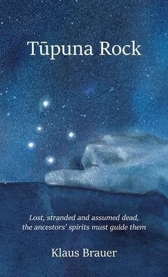 Tupuna Rock: Lost, stranded and assumed dead, the ancestors' spirits must guide them by Brauer, Klaus