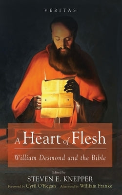 A Heart of Flesh: William Desmond and the Bible by Knepper, Steven E.