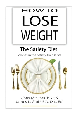 How to Lose Weight - The Satiety Diet by Clark, Chris
