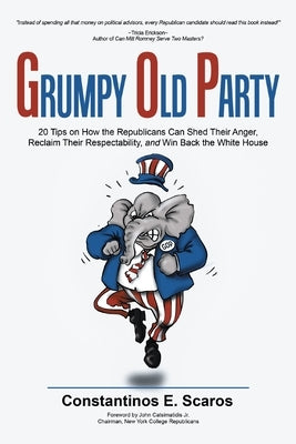 Grumpy Old Party: 20 Tips on How the Republicans Can Shed Their Anger, Reclaim Their Respectability, and Win Back the White House by Scaros, Constantinos E.