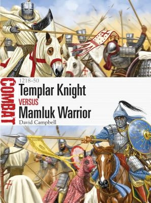 Templar Knight Vs Mamluk Warrior: 1218-50 by Campbell, David