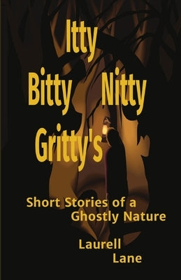 Itty Bitty Nitty Gritty's: Short Stories of a Ghostly Nature Laurell Lane by Lane, Laurell