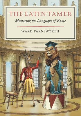 The Latin Tamer: Mastering the Language of Rome by Farnsworth, Ward