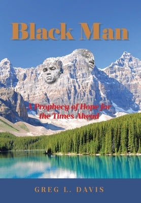 Black Man: A Prophecy of Hope for the Times Ahead by Davis, Greg L.