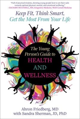 The Young Person's Guide to Health and Wellness: Keep Fit, Think Smart, Get the Most from Your Life by Friedberg, Ahron
