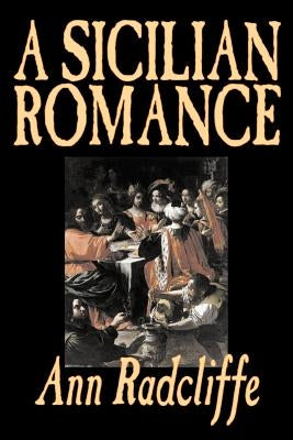 A Sicilian Romance by Ann Radcliffe, Fiction, Literary, Romance, Gothic, Historical by Radcliffe, Ann