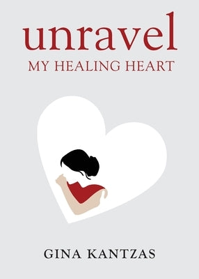 Unravel: My Healing Heart by Kantzas, Gina