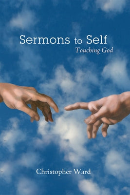 Sermons to Self: Touching God by Ward, Christopher