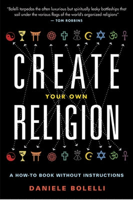 Create Your Own Religion: A How-To Book Without Instructions by Bolelli, Daniele