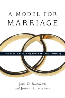 A Model for Marriage: Covenant, Grace, Empowerment and Intimacy by Balswick, Jack O.