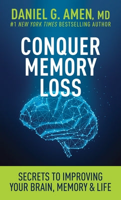 Conquer Memory Loss: Secrets to Improving Your Brain, Memory, and Life by Amen MD Daniel G.