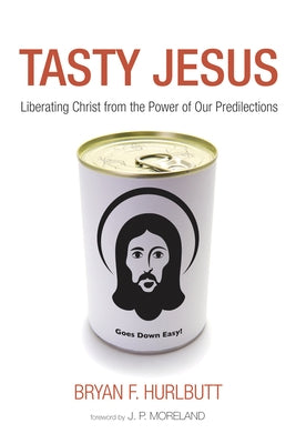 Tasty Jesus: Liberating Christ from the Power of Our Predilections by Hurlbutt, Bryan