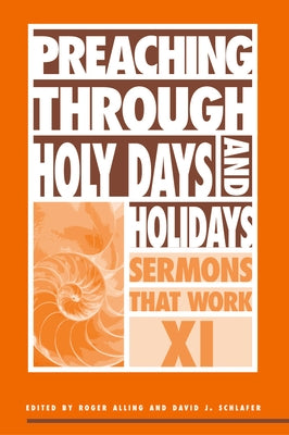 Preaching Through Holy Days and Holidays: Sermons That Work Series XI by Schlafer, David J.