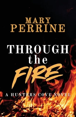 Through the Fire: A Hunters Cove Novel by Perrine, Mary