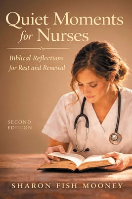Quiet Moments for Nurses, 2nd Edition: Biblical Reflections for Rest and Renewal by Mooney, Sharon Fish
