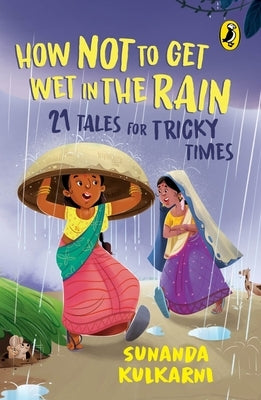 How Not to Get Wet in the Rain: 21 Tales for Tricky Times by Kulkarni, Sunanda