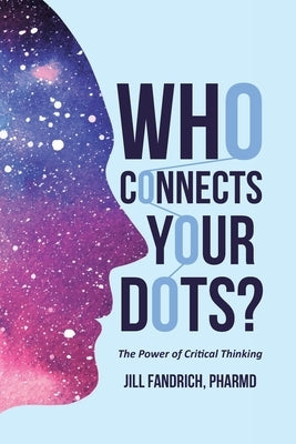 Who Connects Your Dots?: The Power of Critical Thinking by Pharmd, Jill Fandrich
