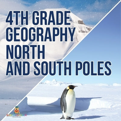 4th Grade Geography: North and South Poles by Baby Professor
