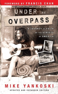 Under the Overpass: A Journey of Faith on the Streets of America by Yankoski, Mike