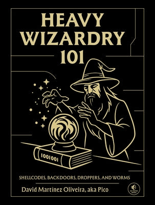 Heavy Wizardry 101: Shellcodes, Backdoors, Droppers, and Worms by Oliveira, David MartÃ­nez
