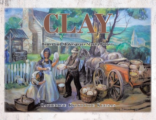 Clay: Homer and Shakespeare Start a Pottery by Keenan, Catherine Kirkbride