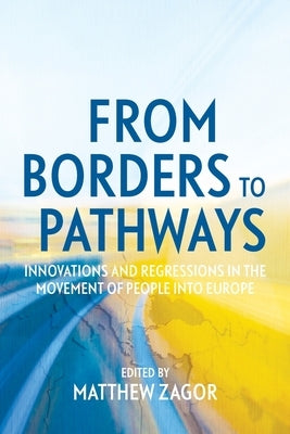 From Borders to Pathways: Innovations and Regressions in the Movement of People into Europe by Zagor, Matthew