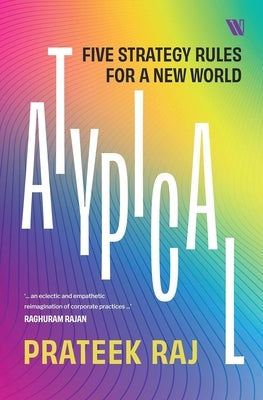Atypical: Five Strategy Rules for a New World by Raj, Prateek