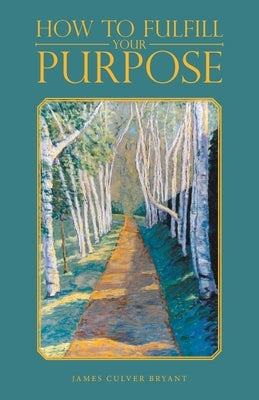 How to Fulfill Your Purpose by Bryant, James Culver