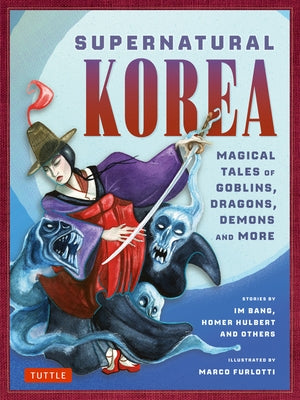 Supernatural Korea: Magical Tales of Goblins, Dragons, Demons and More by Furlotti, Marco