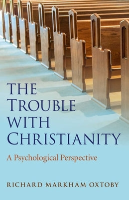 The Trouble with Christianity by Oxtoby, Richard Markham