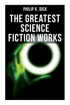The Greatest Science Fiction Works of Philip K. Dick: Second Variety, The Variable Man, Adjustment Team, The Eyes Have It, The Unreconstructed M... by Dick, Philip K.