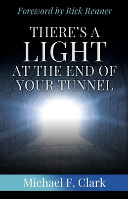 There's a Light at the End of Your Tunnel by Clark, Michael F.