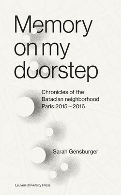 Memory on My Doorstep: Chronicles of the Bataclan Neighborhood, Paris, 2015-2016 by Gensburger, Sarah