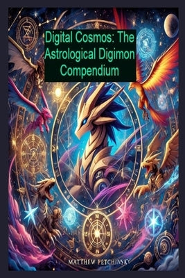 Digital Cosmos: The Astrological Digimon Compendium by Petchinsky, Matthew