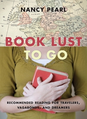 Book Lust to Go: Recommended Reading for Travelers, Vagabonds, and Dreamers by Pearl, Nancy