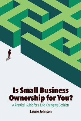 Is Small Business Ownership for You?: A Practical Guide for a Life-Changing Decision by Johnson, Laurie