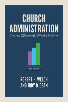 Church Administration, 3rd Edition: Creating Efficiency for Effective Ministry by Welch, Robert H.